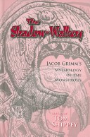 The Shadow-Walkers: Jacob Grimm'S Mythology Of The Monstrous