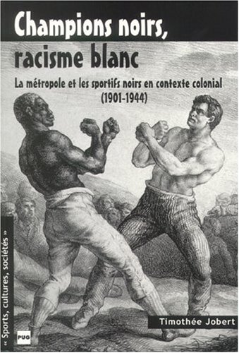 Champions Noirs, Racisme Blanc?: La Métropole Et Les Sportifs Noirs En Contexte Colonial, 1901-1944