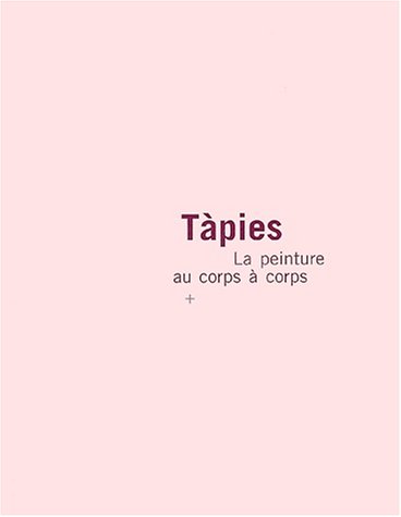 Tapies la peinture au corps a corps