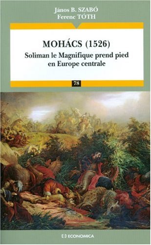 Mohács, 1526 - Soliman Le Magnifique Prend Pied En Europe Centrale