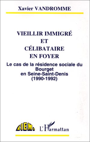Vieillir Immigré Et Célibataire En Foyer: Le Cas De La Résidence Sociale Du Bourget En Seine Saint-Denis, 1990-1992