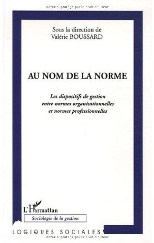 AU NOM DE LA NORME - Les Dispositifs De Gestion Entre Normes Organisationnelles Et Normes Professionnelles