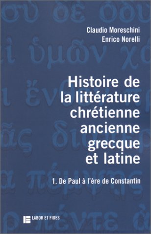 Histoire de la litterature chretienne ancienne grecque et latine tome 1. De Paul a l ere de Constantin