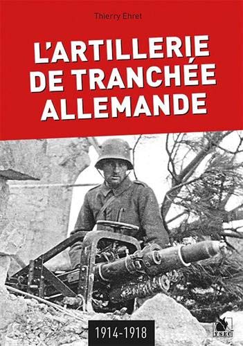 L'Artillerie De Tranchée Allemande 1914-1918 (ARTISANAT DE TRANCHEES) (French Edition)
