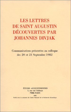 Les Lettres De Saint Augustin Découvertes Par Johannes Divjak: Communications Présentées Au Colloque Des 20 Et 21 Septembre 1982