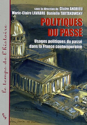 Politiques Du Passé : Usages Politiques Du Passé Dans La France Contemporaine