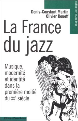 La France Du Jazz: Musique, Modernité Et Identité Dans La Première Moitié Du Xxe Siècle (Collection Eupalinos) (French Edition)