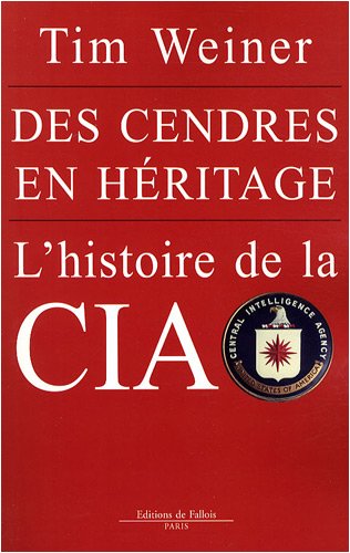 Des Cendres En Héritage.: L'Histoire De La CIA (FALL.LITT. 1AN) (French Edition) by Tim Weiner and WEINER-T, ISBN 9782877066587