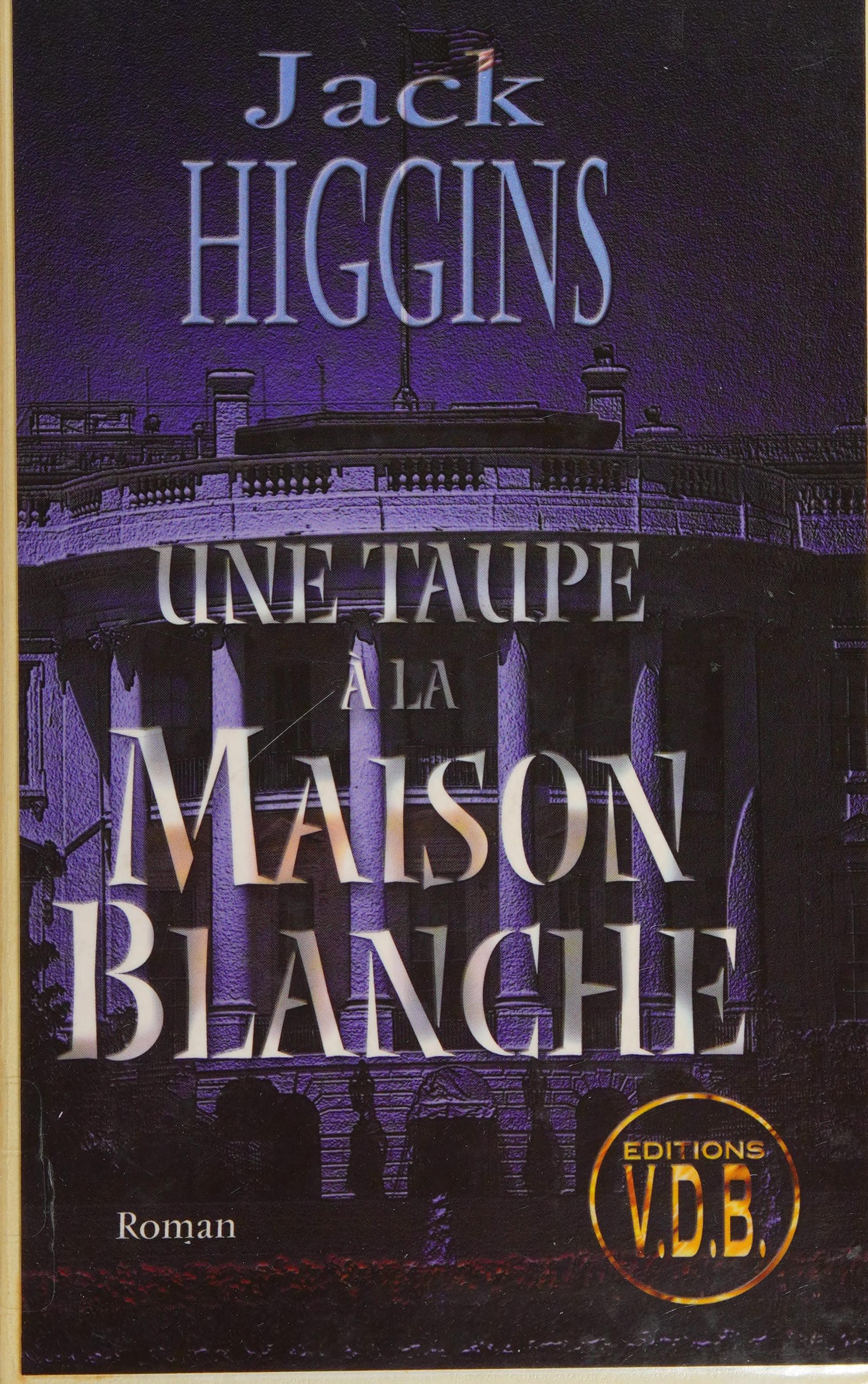 Une Taupe À la Maison-Blanche by Jack Higgins and Traduit De L'Anglais Par Pierre Girard, ISBN 9782878218237