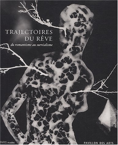 Trajectoires Du Rêve: Du Romantisme Au Surréalisme : Pavillon Des Arts, 7 Mars-7 Juin 2003
