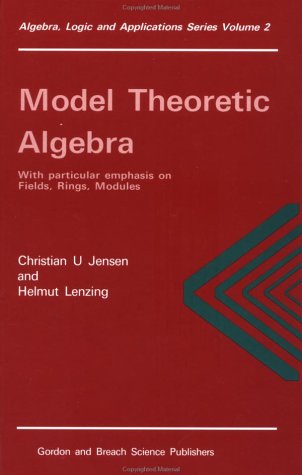 Model Theoretic Algebra With Particular Emphasis On Fields, Rings, Modules