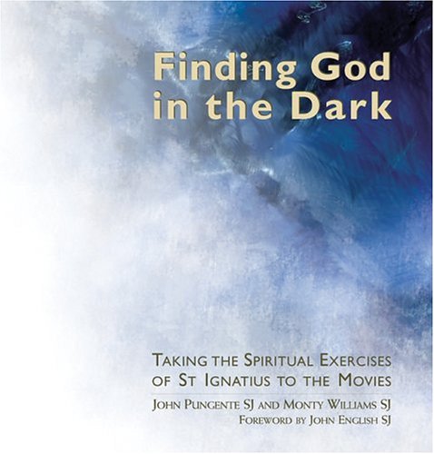 Finding God In The Dark: Taking The Spiritual Exercises Of St.Ignatius To The Movies