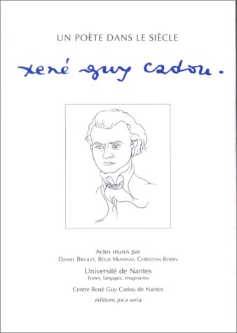 Un Poète Dans Le Siècle: René Guy Cadou : Colloque Des 12, 13, 14 Novembre 1998