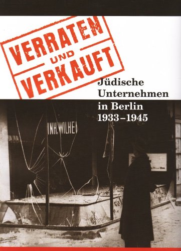 Verraten Und Verkauft. Jüdische Unternehmen in Berlin 1933-1945