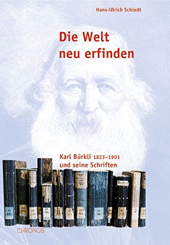 Die Welt neu erfinden. Karl Burkli 1823 1902 und seine Schriften.