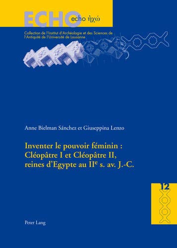 Inventer Le Pouvoir Féminin : Cléopâtre I Et Cléopâtre II, Reines D’Egypte Au IIe S. Av. J.-C. (ECHO) (French Edition)