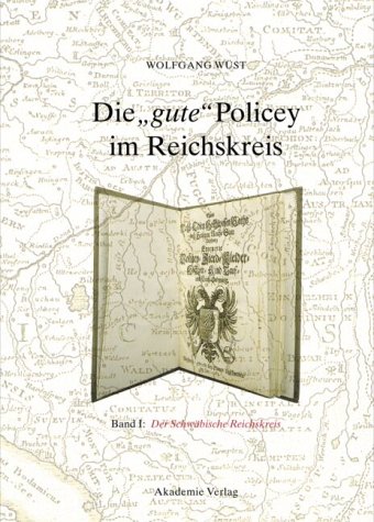 Die gute Policey im Reichskreis Bd.1 Der Schwabische Reichskreis unter besonderer Berucksichtigung Bayerisch Schwabens