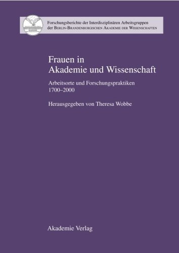 Frauen in Akademie und Wissenschaft. Arbeitsorte und Forschungspraktiken 1700 2000.