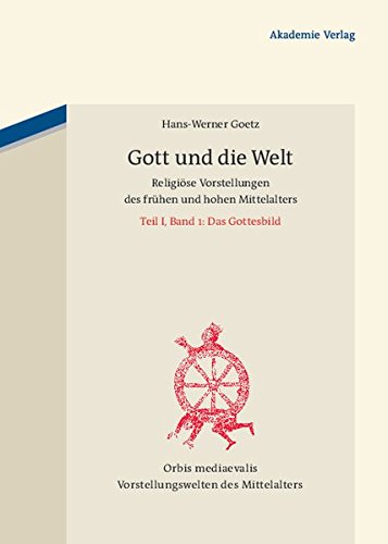 Gott Und Die Welt (Orbis Mediaevalis. Vorstellungswelten Des Mittelalters, 13.1) (German Edition)