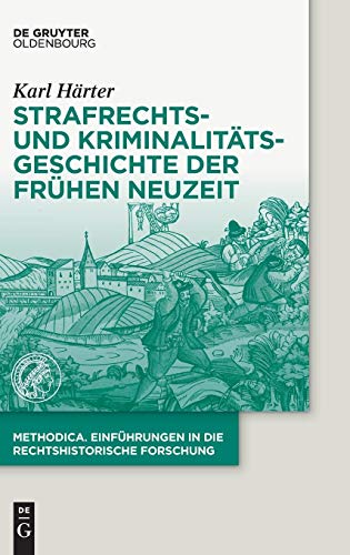 Strafrechts und Kriminalitatsgeschichte der Fruhen Neuzeit