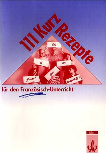 Hundertelf ( 111) Kurz- Rezepte Für Den Französisch- Unterricht. Interaktive Übungsideen Für Zwischendurch. (Lernmaterialien)