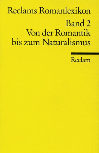 Reclams Romanlexikon 2. Von der Romantik bis zum Naturalismus.