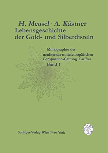 Lebensgeschichte der Gold und Silberdisteln. Monographie der mediterran mitteleuropaischen Compositen Gattung Carlina. Band 1