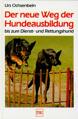 Der Neue Weg Der Hundeausbildung. Vom Gehorsamen Begleiter Bis Zum Dienst- Und Rettungshund.