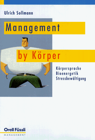 Management by Körper. Körpersprache, Bioenergetik, Stressbewältigung.