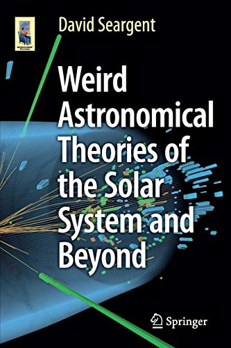 Weird Astronomical Theories Of The Solar System And Beyond