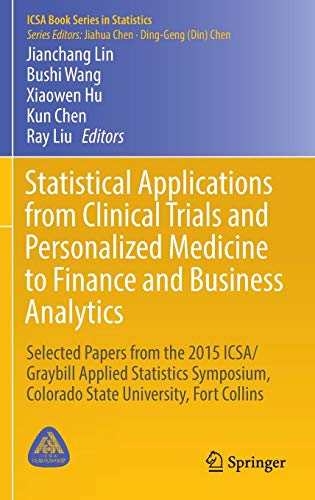 Statistical Applications From Clinical Trials And Personalized Medicine To Finance And Business Analytics: Selected Papers From The 2015 ICSA/Graybill ... Fort Collins