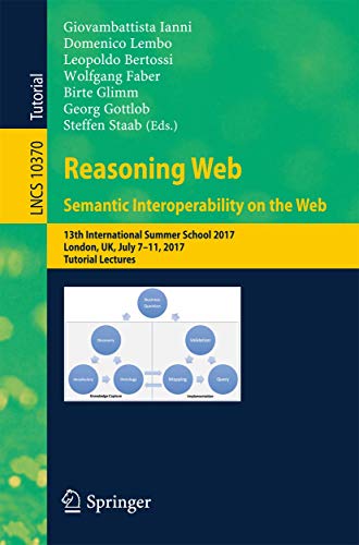 Reasoning Web. Semantic Interoperability On The Web: 13th International Summer School 2017, London, UK, July 7-11, 2017, Tutorial Lectures (Lecture Notes In Computer Science (10370))