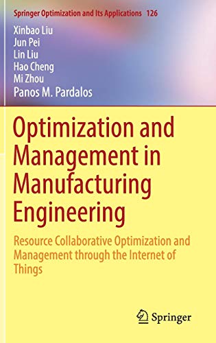 Optimization And Management In Manufacturing Engineering: Resource Collaborative Optimization And Management Through The Internet Of Things (Springer Optimization And Its Applications (126))