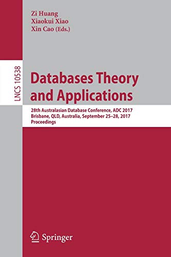 Databases Theory And Applications: 28th Australasian Database Conference, ADC 2017, Brisbane, QLD, Australia, September 25–28, 2017, Proceedings (Lecture Notes In Computer Science (10538))