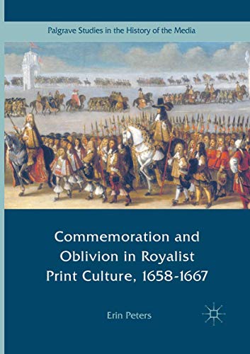 Commemoration and Oblivion in Royalist Print Culture 1658 1667