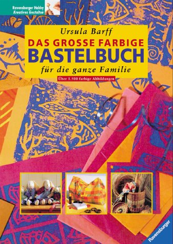 Das Große Farbige Bastelbuch Für Die Ganze Familie. Mit Ausführlichen Schritt-Für- Schritt- Anleitungen.