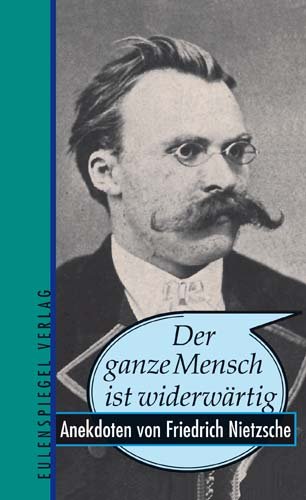 Der Ganze Mensch Ist Widerwärtig: Anekdoten Von Friedrich Nietzsche