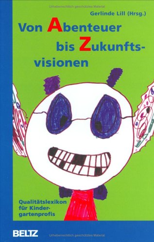 Von Abenteuer Bis Zukunftsvisionen. Qualitätslexikon Für Kindergartenprofis.