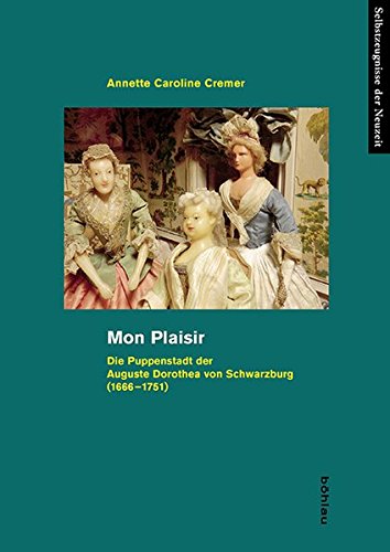 Mon Plaisir Die Puppenstadt Der Auguste Dorothea Von Schwarzburg 1666 1751 Selbstzeugnisse Der Neuzeit German Edition