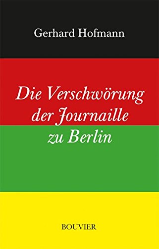 Die Verschw orung der Journaille zu Berlin oder der einsame Kampf gegen Meinungs Macher und Meinungs Umfrager oder die letzten Tage von Rot Gr un ein politisches Tagebuch samt Schlussfolgerungen
