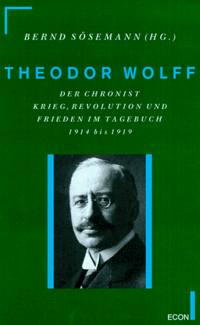 Theodor Wolff, Der Chronist: Krieg, Revolution Und Frieden Im Tagebuch 1914-1919