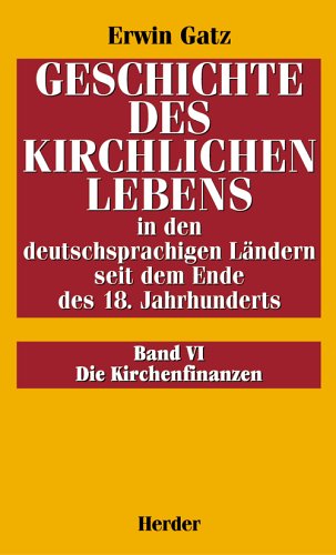 Geschichte des Kirchlichen Lebens in Den Deutschsprachigen Ländern Seit Dem Ende des 18. Jahrhunderts, Bd.6, Die Kirchenfinanzen