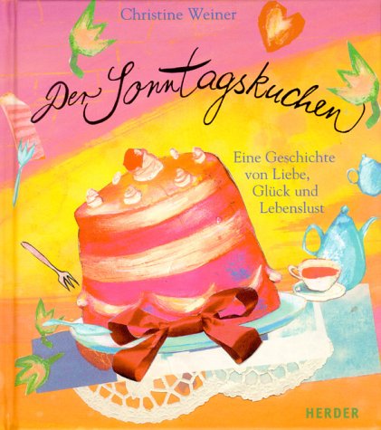 Der Sonntagskuchen. Eine Geschichte Von Liebe, Glï¿½ck Und Lebenslust.