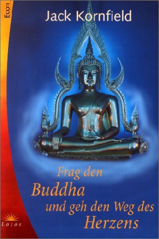 Frag den Buddha und geh den Weg des Herzens.