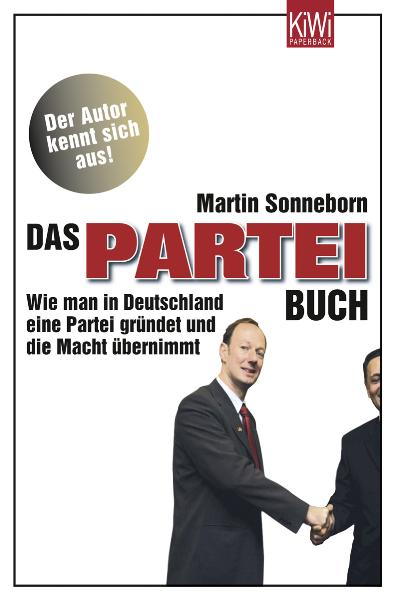 Das Partei-Buch: Wie Man In Deutschland Eine Partei Gründet Und Die Macht Übernimmt