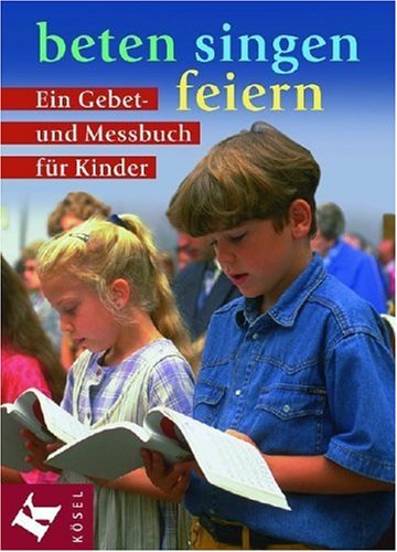 Beten singen feiern. Ein Gebet und Messbuch fur Kinder.