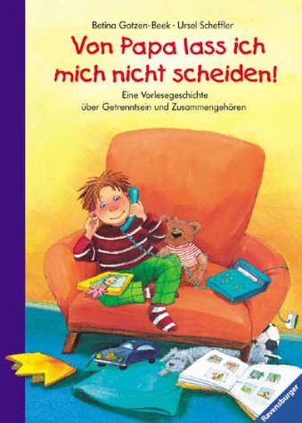 Von Papa Lass Ich Mich Nicht Scheiden. Eine Vorlesegeschichte Über Getrenntsein Und Zusammengehören