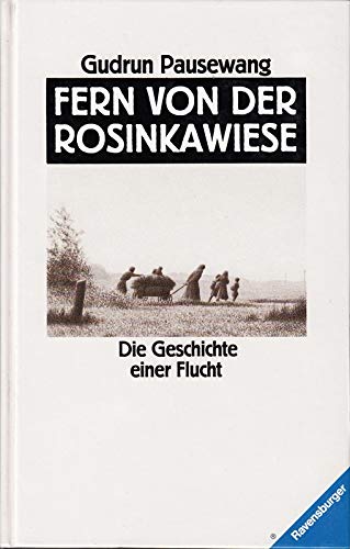 Fern von Der Rosinkawiese. Die Geschichte Einer Flucht