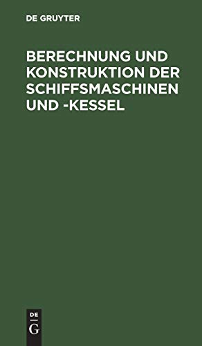 Berechnung Und Konstruktion Der Schiffsmaschinen Und -Kessel