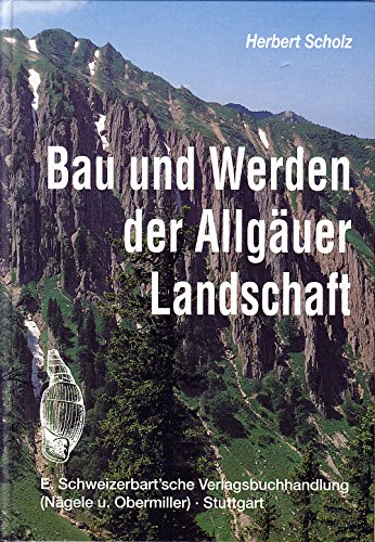 Bau Und Werden Der Allgäuer Landschaft. Zwischen Lech Und Bodensee. Eine Süddeutsche Erd- Und Landschaftsgeschichte.
